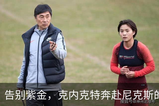 告别紫金，克内克特奔赴尼克斯的新征程！